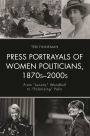 Press Portrayals of Women Politicians, 1870s-2000s: From