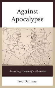 Title: Against Apocalypse: Recovering Humanity's Wholeness, Author: Fred Dallmayr