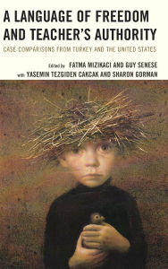 Title: A Language of Freedom and Teacher's Authority: Case Comparisons from Turkey and the United States, Author: Yasemin Tezgiden Cakcak