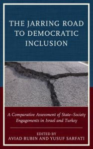 Title: The Jarring Road to Democratic Inclusion: A Comparative Assessment of State-Society Engagements in Israel and Turkey, Author: Aviad Rubin