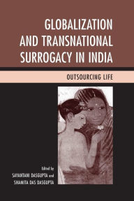 Title: Globalization and Transnational Surrogacy in India: Outsourcing Life, Author: Sayantani DasGupta