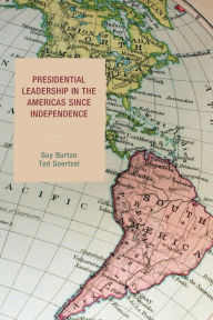 Title: Presidential Leadership in the Americas since Independence, Author: Guy Burton