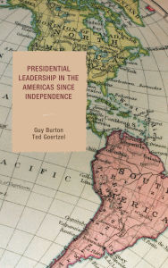 Title: Presidential Leadership in the Americas since Independence, Author: Guy Burton