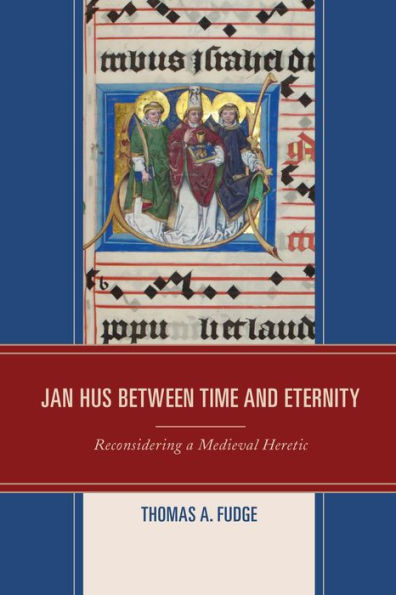 Jan Hus between Time and Eternity: Reconsidering a Medieval Heretic