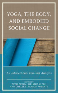 Title: Yoga, the Body, and Embodied Social Change: An Intersectional Feminist Analysis, Author: Beth Berila
