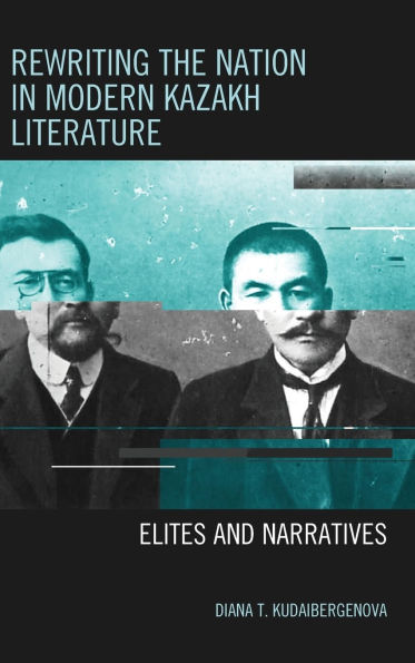 Rewriting the Nation in Modern Kazakh Literature: Elites and Narratives