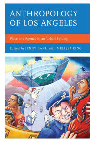 Title: Anthropology of Los Angeles: Place and Agency in an Urban Setting, Author: Maryann Aguirre