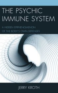 Title: The Psychic Immune System: A Hidden Epiphenomenon of the Body's Own Defenses, Author: Jerry Kroth