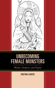 Title: Unbecoming Female Monsters: Witches, Vampires, and Virgins, Author: Cristina Santos