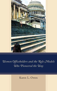 Title: Women Officeholders and the Role Models Who Pioneered the Way, Author: Karen Owen