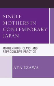 Title: Single Mothers in Contemporary Japan: Motherhood, Class, and Reproductive Practice, Author: Aya Ezawa
