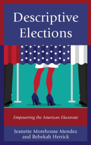 Title: Descriptive Elections: Empowering the American Electorate, Author: Jeanette Morehouse Mendez