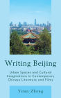 Writing Beijing: Urban Spaces and Cultural Imaginations in Contemporary Chinese Literature and Films