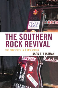 Title: The Southern Rock Revival: The Old South in a New World, Author: Jason T. Eastman