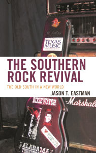 Title: The Southern Rock Revival: The Old South in a New World, Author: Jason T. Eastman