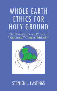 Title: Whole-Earth Ethics for Holy Ground: The Development and Practice of 