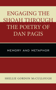 Title: Engaging the Shoah through the Poetry of Dan Pagis: Memory and Metaphor, Author: Shellie Gordon McCullough