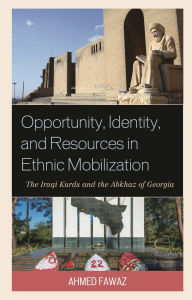 Title: Opportunity, Identity, and Resources in Ethnic Mobilization: The Iraqi Kurds and the Abkhaz of Georgia, Author: Ahmed Abdel-Hafez Fawaz