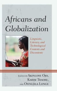 Title: Africans and Globalization: Linguistic, Literary, and Technological Contents and Discontents, Author: Akinloyè Òjó