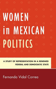 Title: Women in Mexican Politics: A Study of Representation in a Renewed Federal and Democratic State, Author: Fernanda Vidal Correa