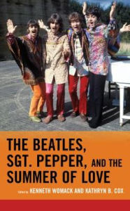 Title: The Beatles, Sgt. Pepper, and the Summer of Love, Author: Kenneth Womack Professor of English and