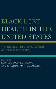 Title: Black LGBT Health in the United States: The Intersection of Race, Gender, and Sexual Orientation, Author: Lourdes Dolores Follins