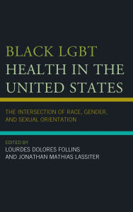 Title: Black LGBT Health in the United States: The Intersection of Race, Gender, and Sexual Orientation, Author: Roberto  L. Abreu