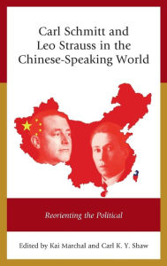 Title: Carl Schmitt and Leo Strauss in the Chinese-Speaking World: Reorienting the Political, Author: Kai Marchal