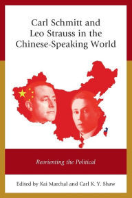 Title: Carl Schmitt and Leo Strauss in the Chinese-Speaking World: Reorienting the Political, Author: Kai Marchal