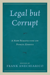 Title: Legal but Corrupt: A New Perspective on Public Ethics, Author: Guy Adams