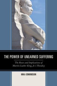 Title: The Power of Unearned Suffering: The Roots and Implications of Martin Luther King, Jr.'s Theodicy, Author: Mika Edmondson