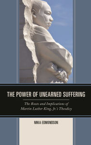 Title: The Power of Unearned Suffering: The Roots and Implications of Martin Luther King, Jr.'s Theodicy, Author: Mika Edmondson