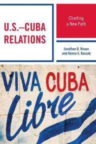 Title: U.S.-Cuba Relations: Charting a New Path, Author: Jonathan D. Rosen