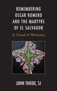 Title: Remembering Oscar Romero and the Martyrs of El Salvador: A Cloud of Witnesses, Author: John Thiede SJ