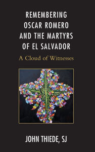 Title: Remembering Oscar Romero and the Martyrs of El Salvador: A Cloud of Witnesses, Author: John Thiede