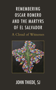 Title: Remembering Oscar Romero and the Martyrs of El Salvador: A Cloud of Witnesses, Author: John Thiede