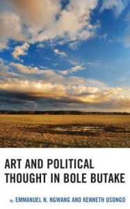 Title: Art and Political Thought in Bole Butake, Author: Emmanuel Ngwang Jarvis Christian College