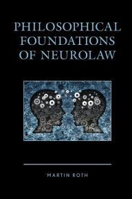 Title: Philosophical Foundations of Neurolaw, Author: Martin Roth Drake University