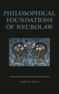 Title: Philosophical Foundations of Neurolaw, Author: Martin Roth