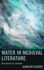 Title: Water in Medieval Literature: An Ecocritical Reading, Author: Albrecht Classen
