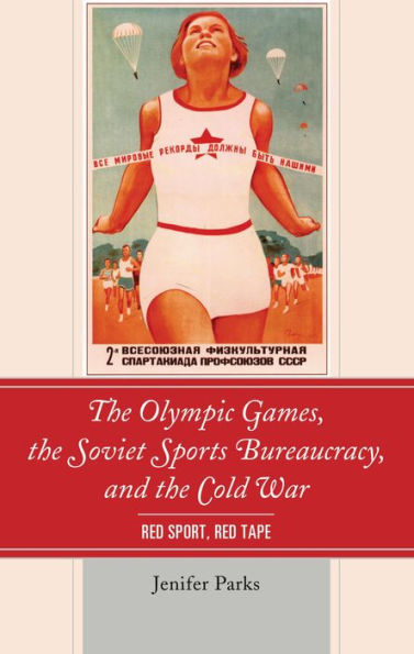 The Olympic Games, the Soviet Sports Bureaucracy, and the Cold War: Red Sport, Red Tape