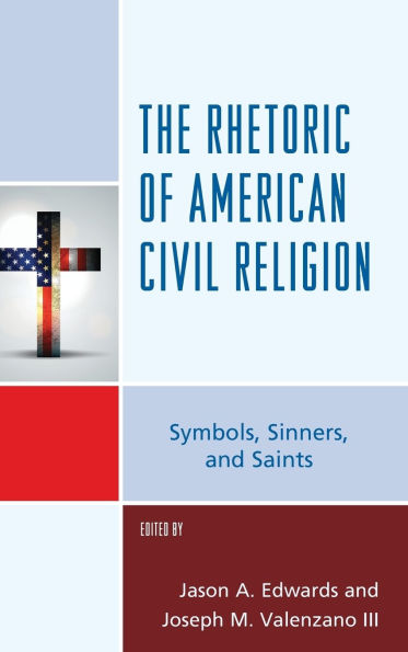 The Rhetoric of American Civil Religion: Symbols, Sinners, and Saints