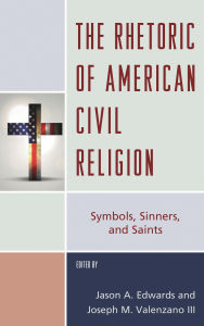 Title: The Rhetoric of American Civil Religion: Symbols, Sinners, and Saints, Author: Kevin M. Coe