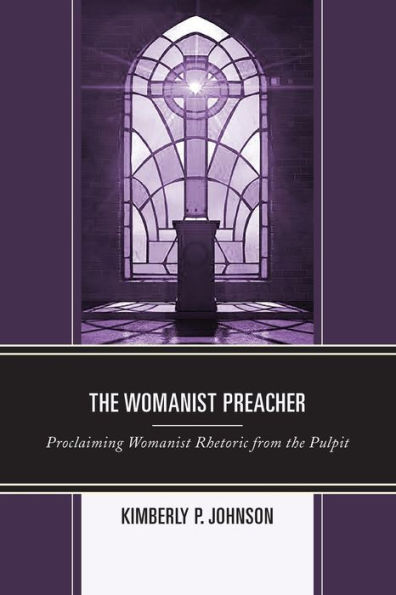 The Womanist Preacher: Proclaiming Womanist Rhetoric from the Pulpit