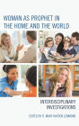 Woman as Prophet in the Home and the World: Interdisciplinary Investigations