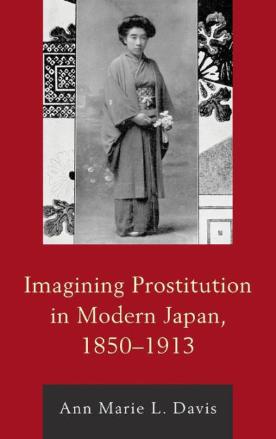 Imagining Prostitution In Modern Japan 1850 1913 By Ann Marie L
