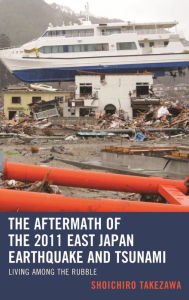 Title: The Aftermath of the 2011 East Japan Earthquake and Tsunami: Living among the Rubble, Author: Shoichiro Takezawa