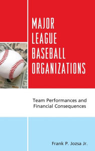 Title: Major League Baseball Organizations: Team Performances and Financial Consequences, Author: Frank P. Jozsa Jr.