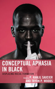 Title: Conceptual Aphasia in Black: Displacing Racial Formation, Author: Patrice Douglass