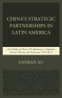China's Strategic Partnerships in Latin America: Case Studies of China's Oil Diplomacy in Argentina, Brazil, Mexico, and Venezuela, 1991-2015